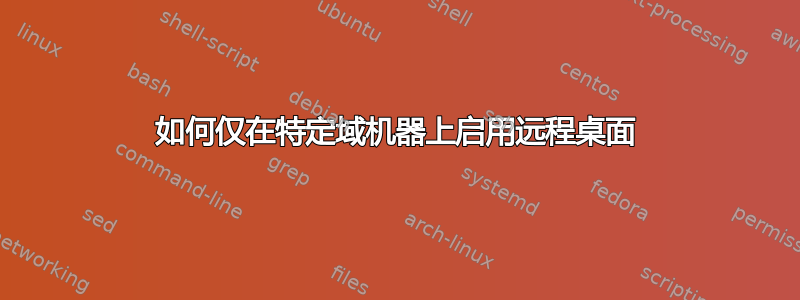 如何仅在特定域机器上启用远程桌面