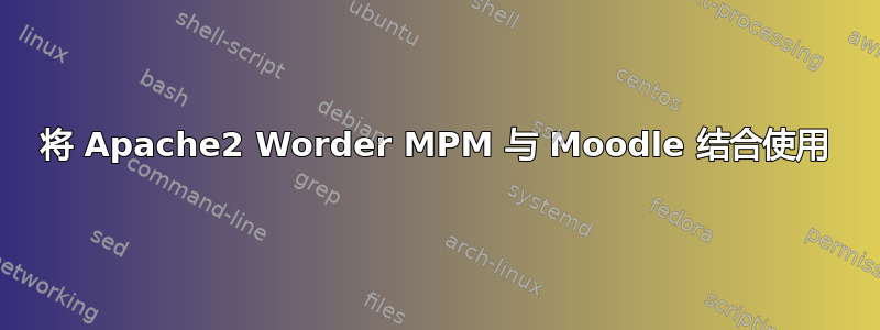 将 Apache2 Worder MPM 与 Moodle 结合使用