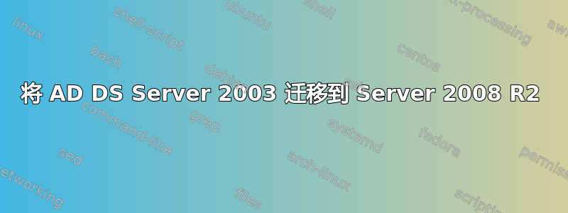 将 AD DS Server 2003 迁移到 Server 2008 R2