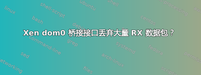 Xen dom0 桥接接口丢弃大量 RX 数据包？