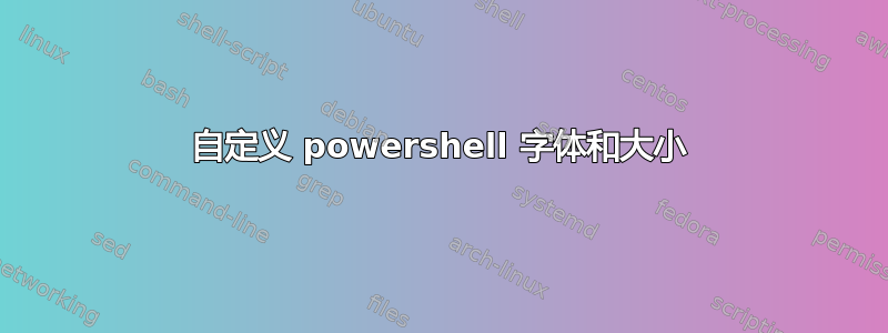 自定义 powershell 字体和大小
