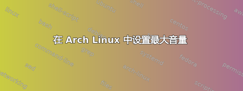 在 Arch Linux 中设置最大音量