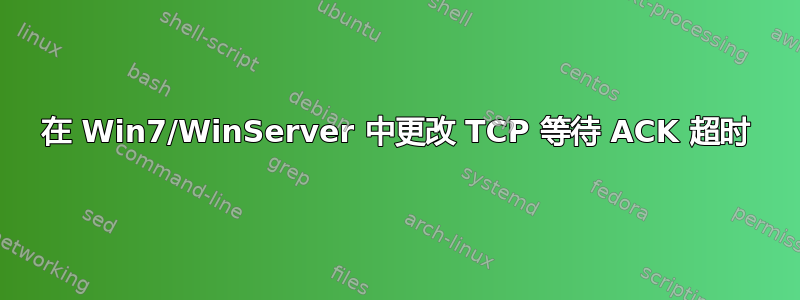 在 Win7/WinServer 中更改 TCP 等待 ACK 超时