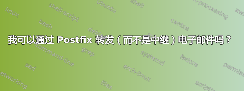 我可以通过 Postfix 转发（而不是中继）电子邮件吗？