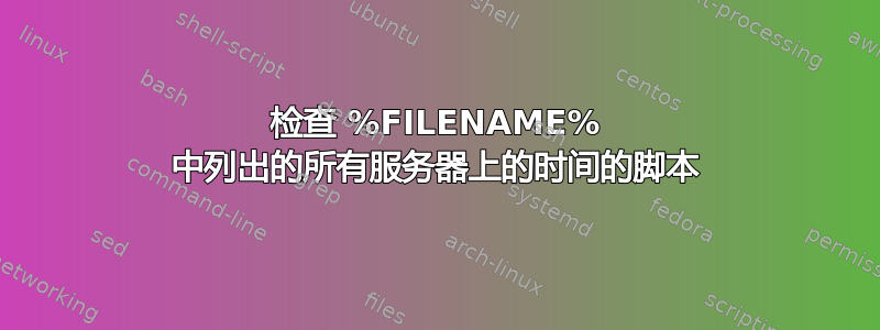 检查 %FILENAME% 中列出的所有服务器上的时间的脚本