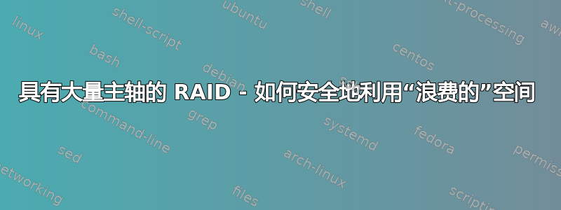 具有大量主轴的 RAID - 如何安全地利用“浪费的”空间