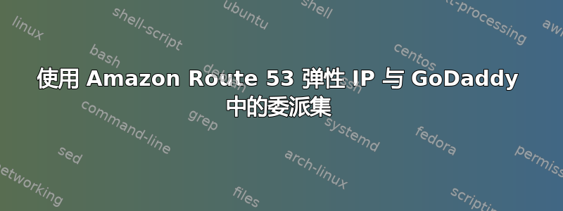 使用 Amazon Route 53 弹性 IP 与 GoDaddy 中的委派集