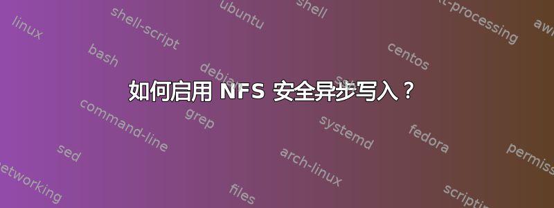 如何启用 NFS 安全异步写入？