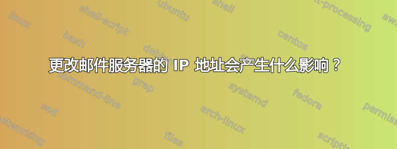 更改邮件服务器的 IP 地址会产生什么影响？