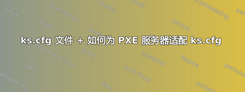 ks.cfg 文件 + 如何为 PXE 服务器适配 ks.cfg