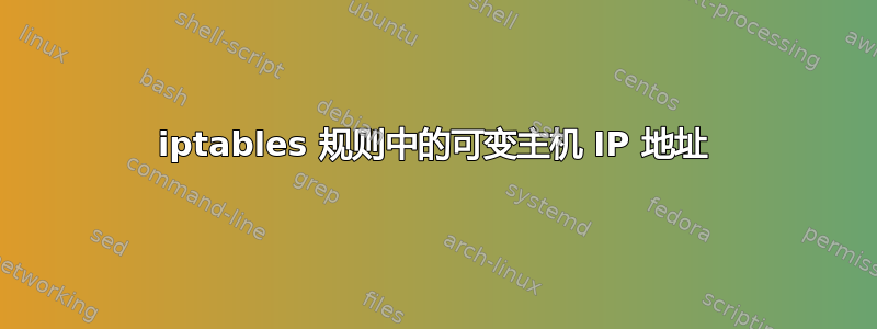 iptables 规则中的可变主机 IP 地址