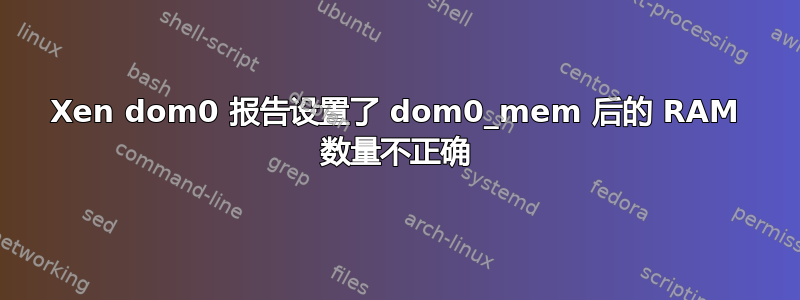 Xen dom0 报告设置了 dom0_mem 后的 RAM 数量不正确