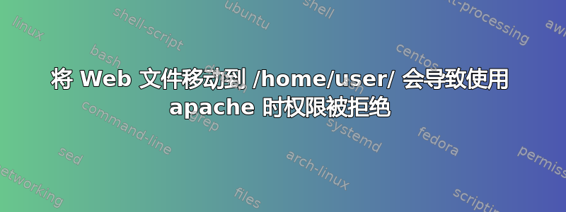 将 Web 文件移动到 /home/user/ 会导致使用 apache 时权限被拒绝