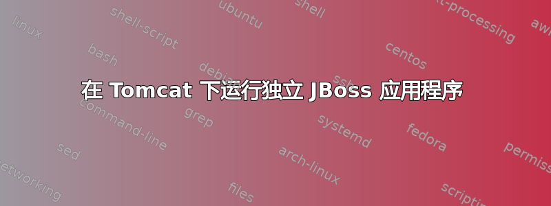 在 Tomcat 下运行独立 JBoss 应用程序