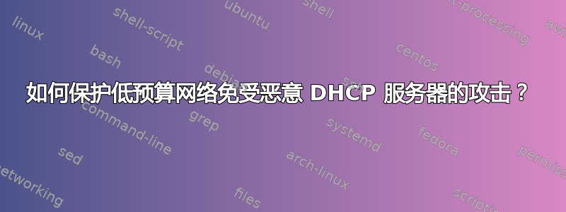 如何保护低预算网络免受恶意 DHCP 服务器的攻击？