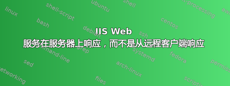 IIS Web 服务在服务器上响应，而不是从远程客户端响应