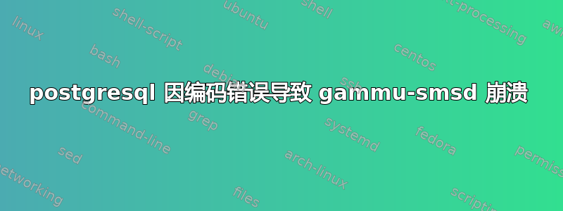 postgresql 因编码错误导致 gammu-smsd 崩溃