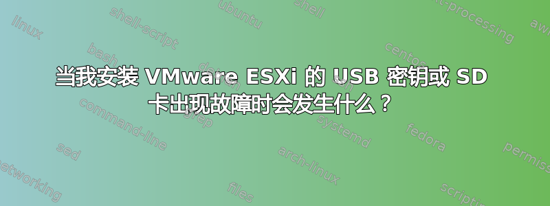 当我安装 VMware ESXi 的 USB 密钥或 SD 卡出现故障时会发生什么？