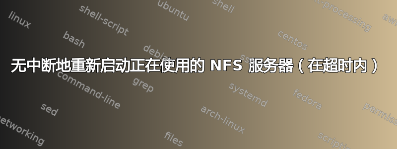 无中断地重新启动正在使用的 NFS 服务器（在超时内）