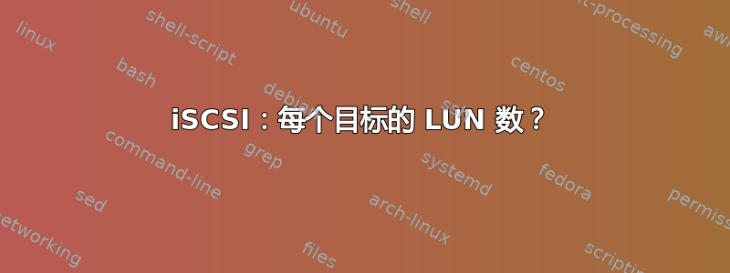 iSCSI：每个目标的 LUN 数？