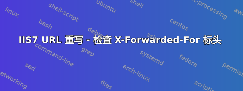 IIS7 URL 重写 - 检查 X-Forwarded-For 标头