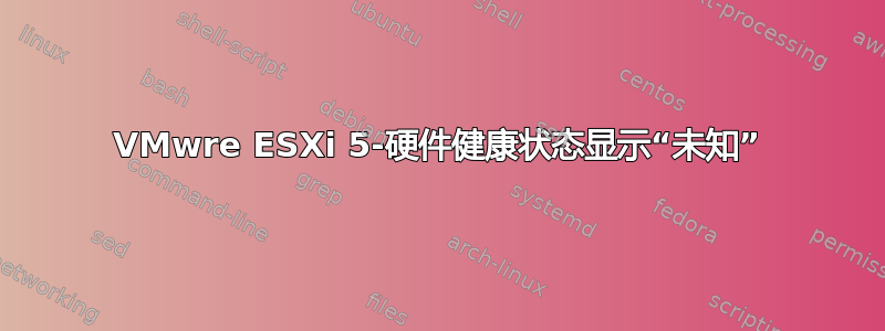 VMwre ESXi 5-硬件健康状态显示“未知”