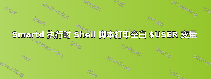 Smartd 执行时 Shell 脚本打印空白 $USER 变量