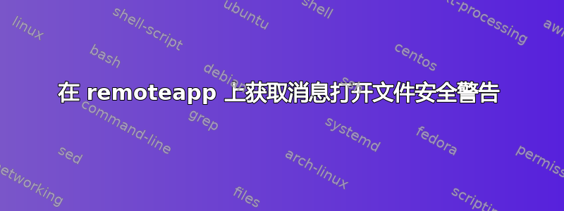 在 remoteapp 上获取消息打开文件安全警告