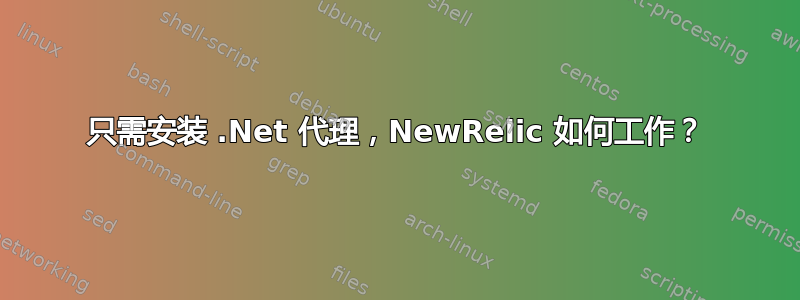 只需安装 .Net 代理，NewRelic 如何工作？