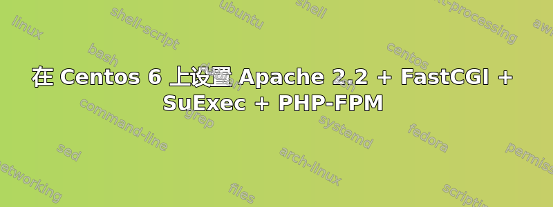 在 Centos 6 上设置 Apache 2.2 + FastCGI + SuExec + PHP-FPM