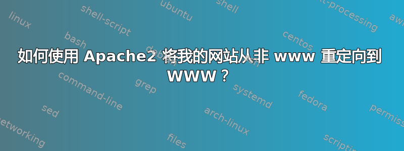 如何使用 Apache2 将我的网站从非 www 重定向到 WWW？