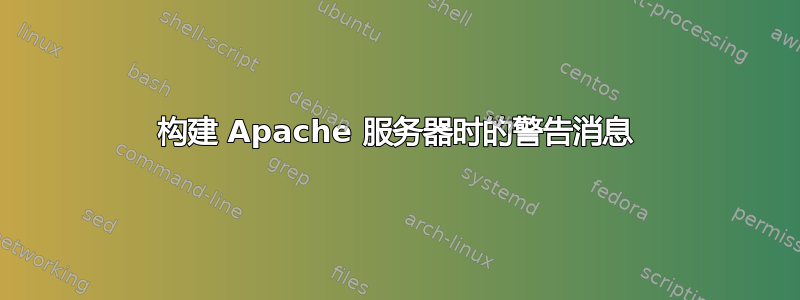 构建 Apache 服务器时的警告消息