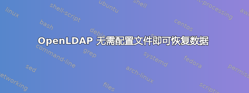 OpenLDAP 无需配置文件即可恢复数据