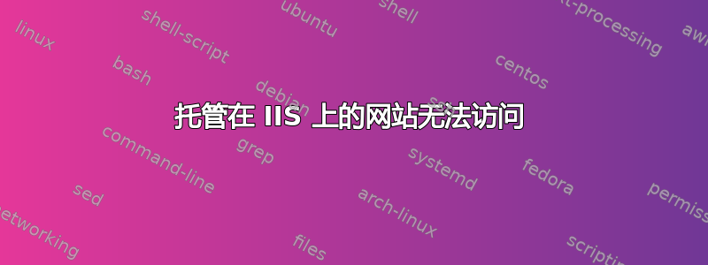 托管在 IIS 上的网站无法访问