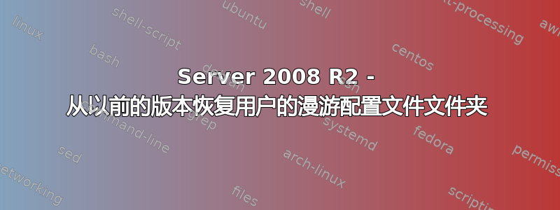 Server 2008 R2 - 从以前的版本恢复用户的漫游配置文件文件夹