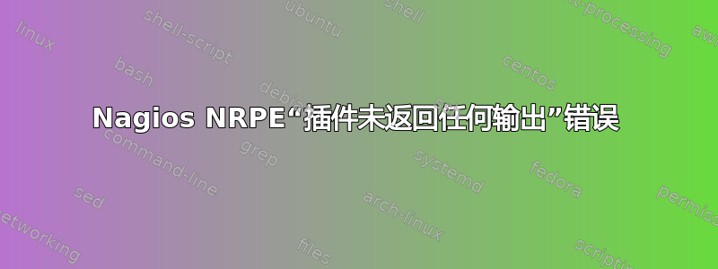 Nagios NRPE“插件未返回任何输出”错误