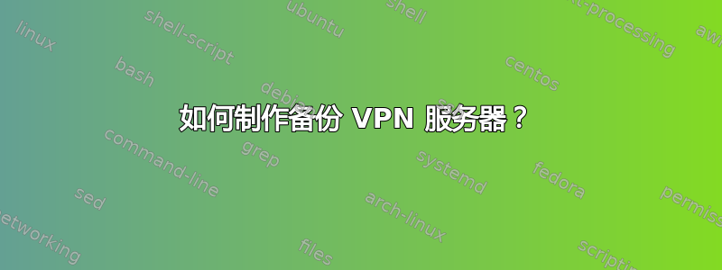 如何制作备份 VPN 服务器？