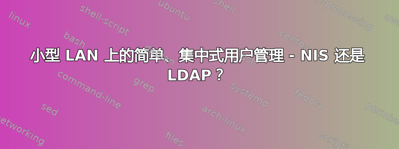 小型 LAN 上的简单、集中式用户管理 - NIS 还是 LDAP？