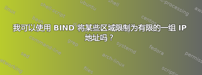 我可以使用 BIND 将某些区域限制为有限的一组 IP 地址吗？