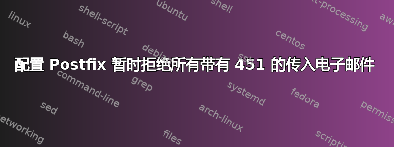 配置 Postfix 暂时拒绝所有带有 451 的传入电子邮件