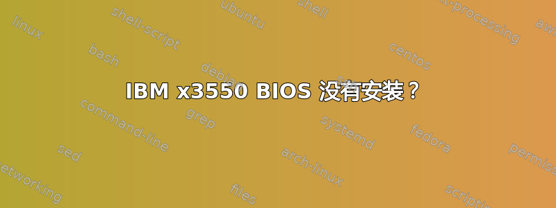 IBM x3550 BIOS 没有安装？