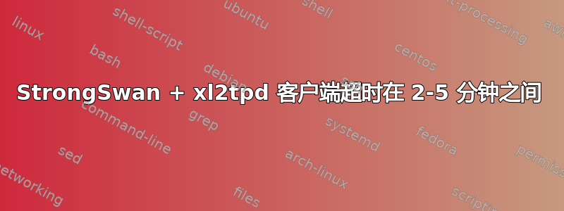 StrongSwan + xl2tpd 客户端超时在 2-5 分钟之间