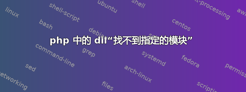 php 中的 dll“找不到指定的模块”