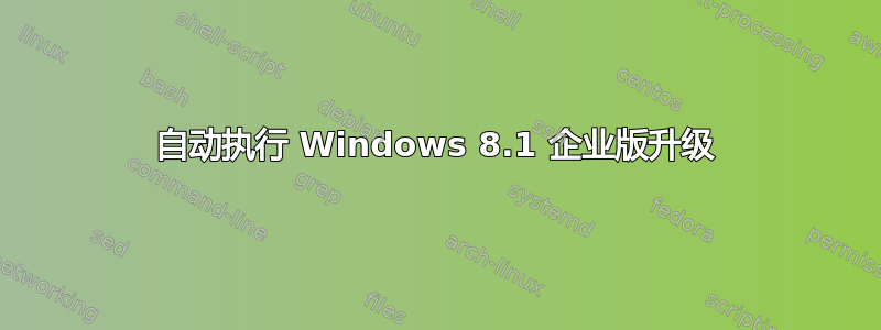 自动执行 Windows 8.1 企业版升级