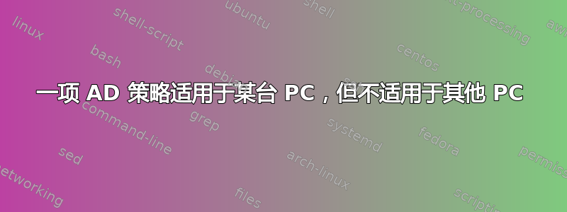 一项 AD 策略适用于某台 PC，但不适用于其他 PC