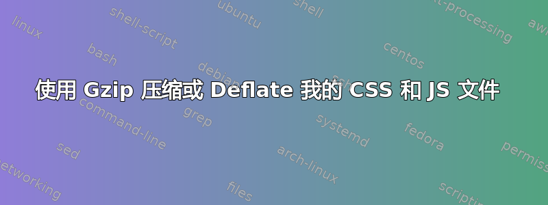 使用 Gzip 压缩或 Deflate 我的 CSS 和 JS 文件 