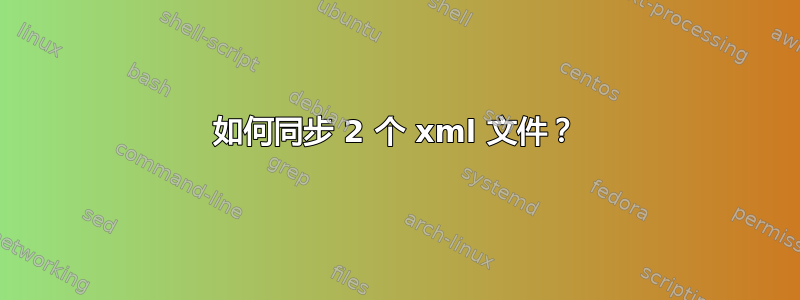 如何同步 2 个 xml 文件？