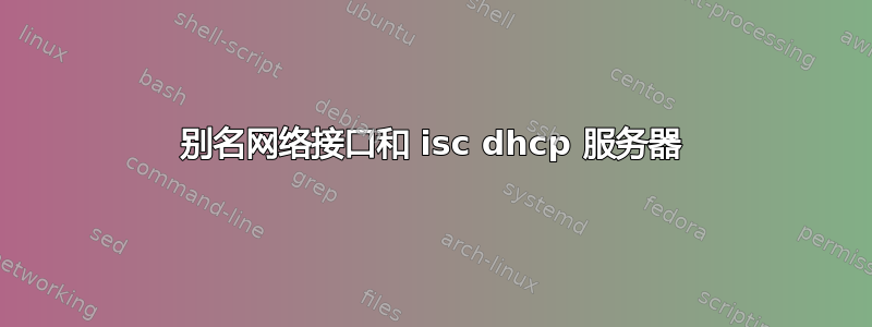 别名网络接口和 isc dhcp 服务器