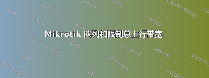 Mikrotik 队列和限制总上行带宽