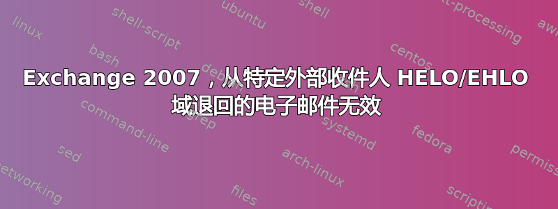 Exchange 2007，从特定外部收件人 HELO/EHLO 域退回的电子邮件无效